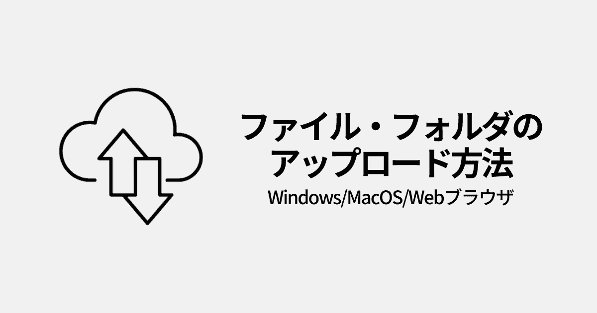 ファイル・フォルダのアップロード方法（Windows/Mac/Webブラウザ）